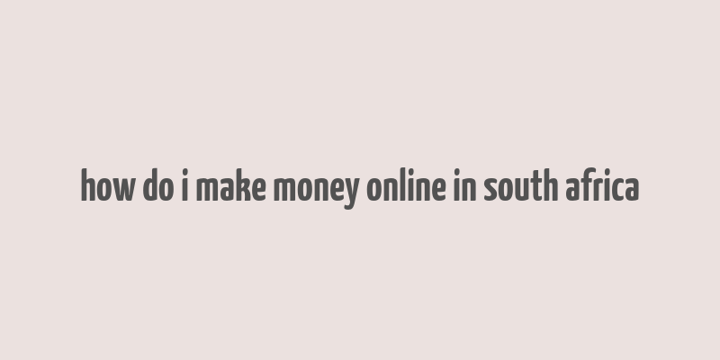 how do i make money online in south africa