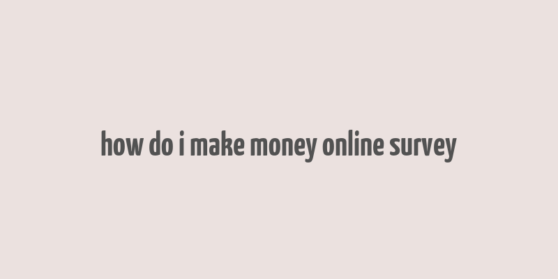 how do i make money online survey