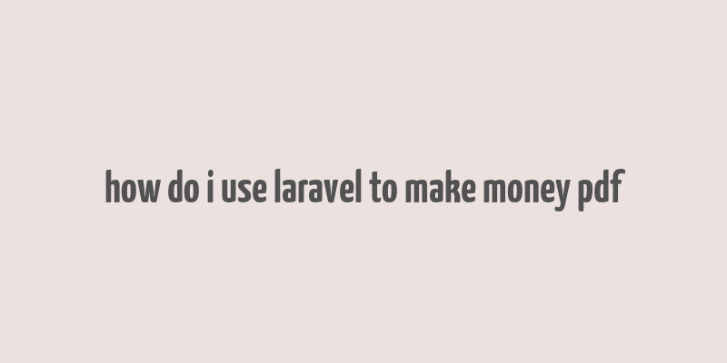 how do i use laravel to make money pdf