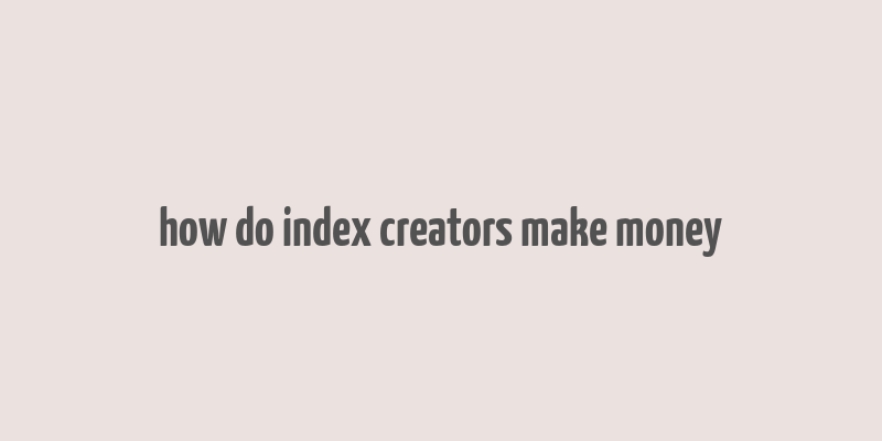 how do index creators make money