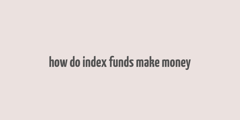 how do index funds make money