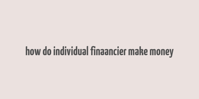 how do individual finaancier make money