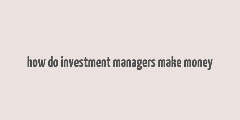 how do investment managers make money