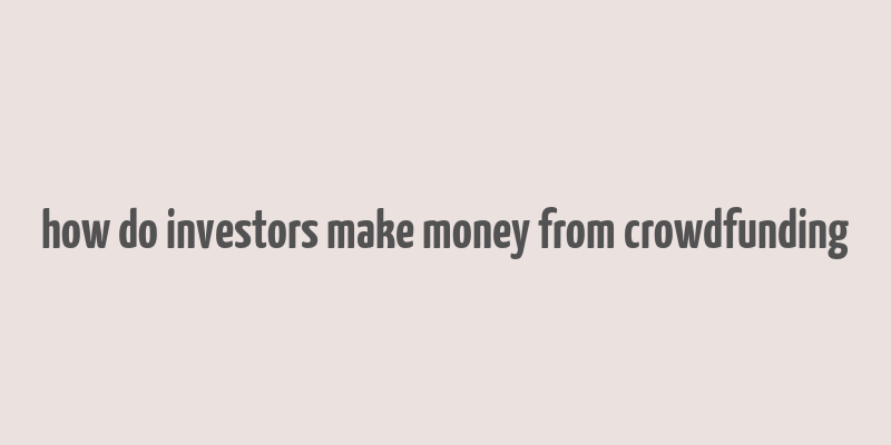 how do investors make money from crowdfunding