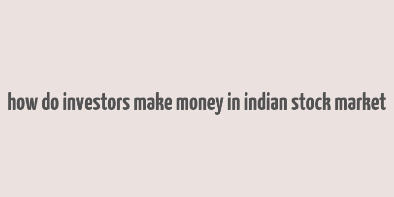 how do investors make money in indian stock market