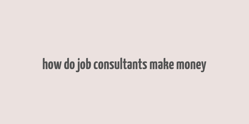 how do job consultants make money