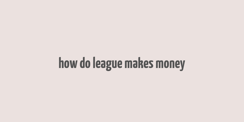 how do league makes money