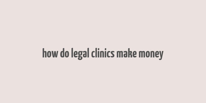 how do legal clinics make money