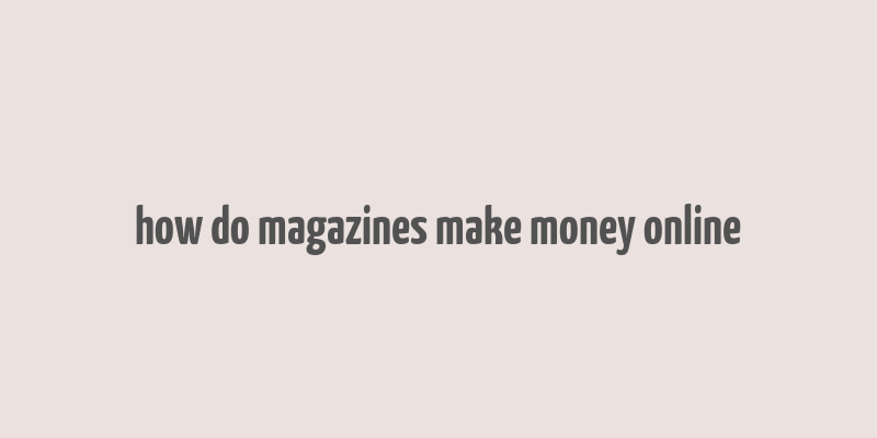 how do magazines make money online