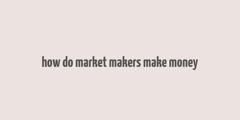 how do market makers make money