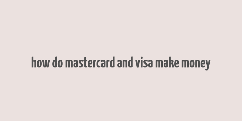 how do mastercard and visa make money