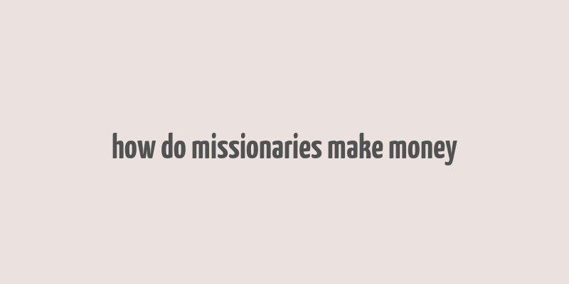 how do missionaries make money