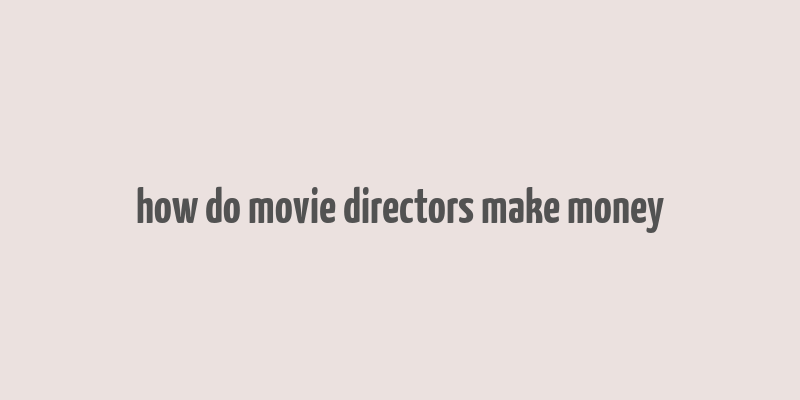 how do movie directors make money