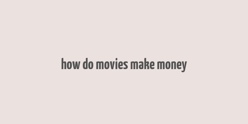 how do movies make money