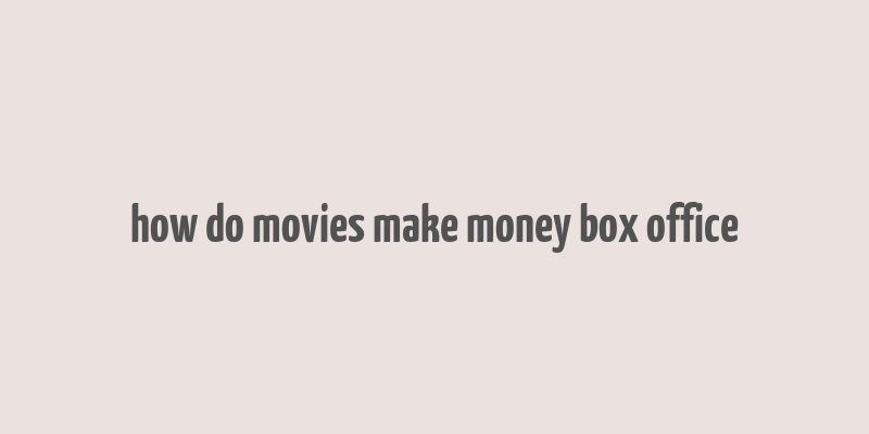 how do movies make money box office