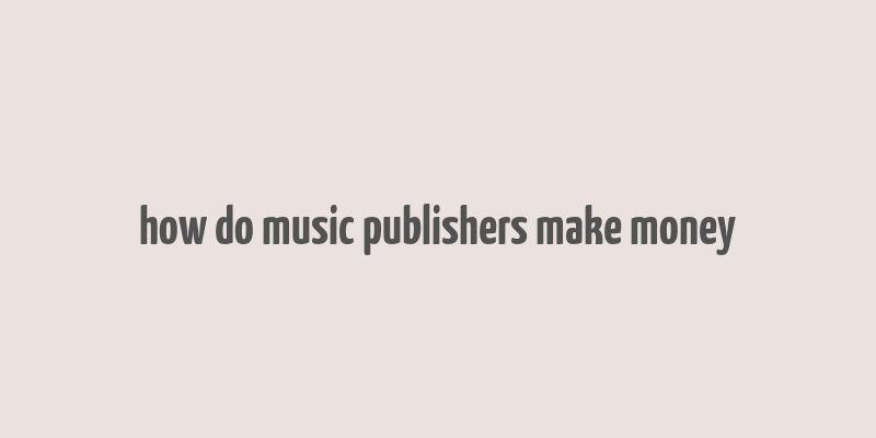 how do music publishers make money