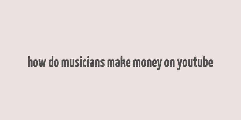 how do musicians make money on youtube