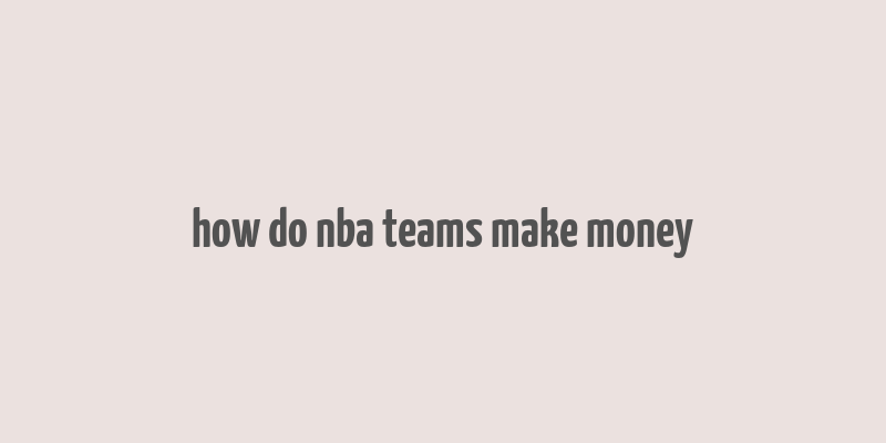 how do nba teams make money