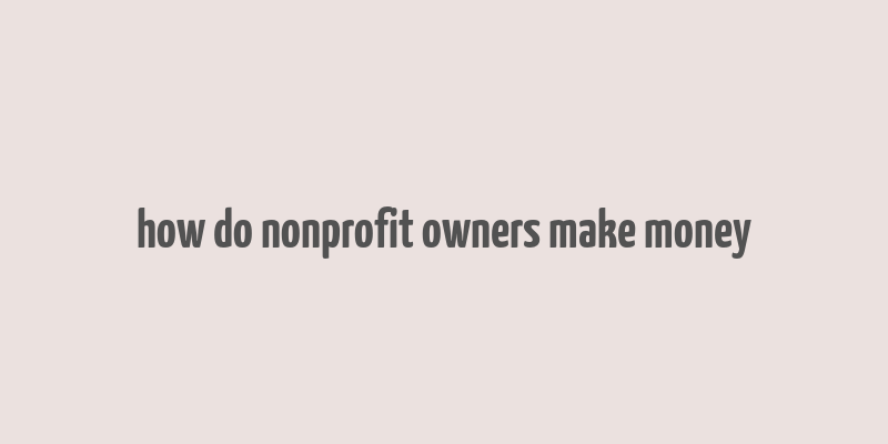 how do nonprofit owners make money