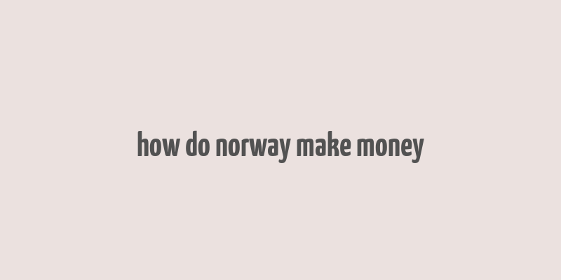 how do norway make money