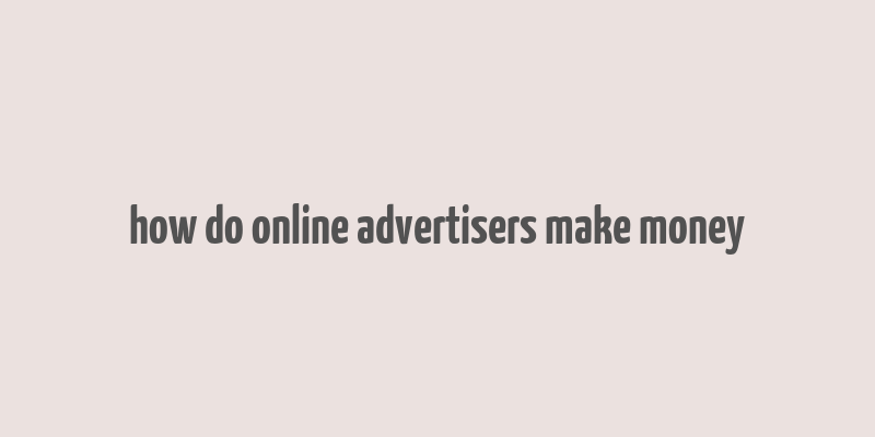 how do online advertisers make money