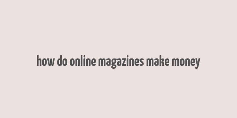 how do online magazines make money