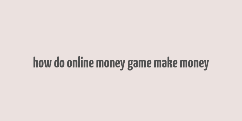 how do online money game make money