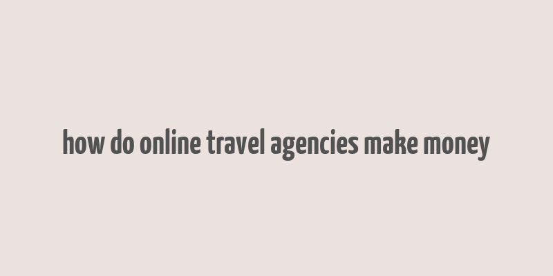 how do online travel agencies make money