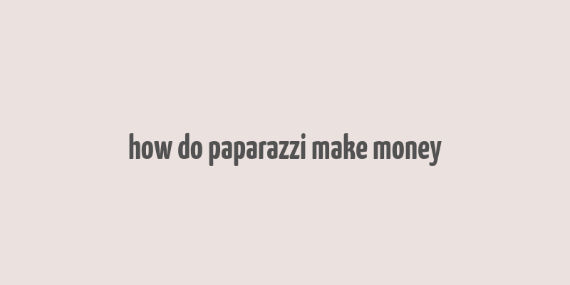 how do paparazzi make money