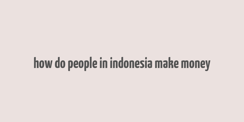 how do people in indonesia make money