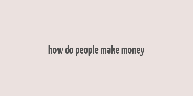 how do people make money