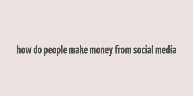 how do people make money from social media