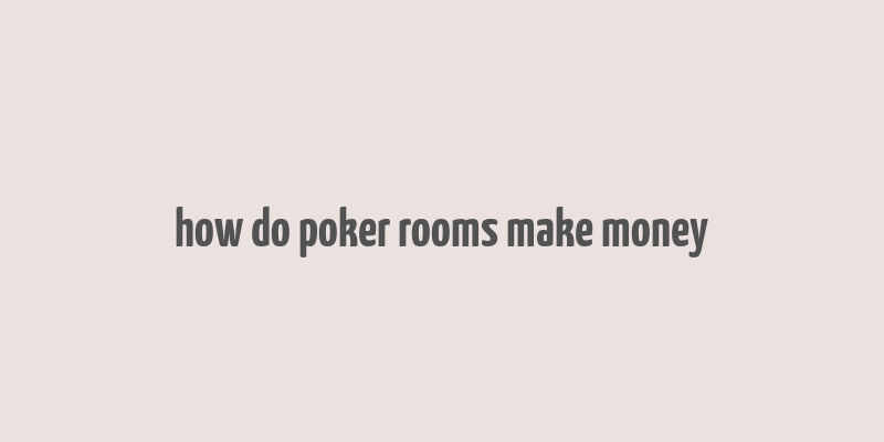 how do poker rooms make money