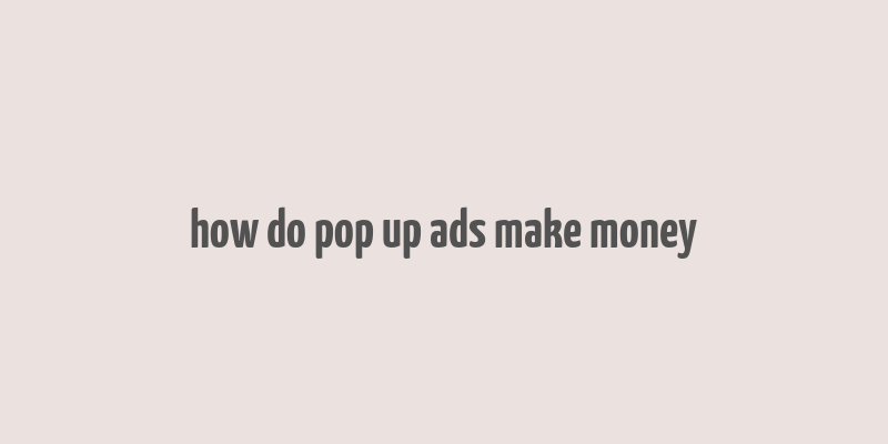 how do pop up ads make money