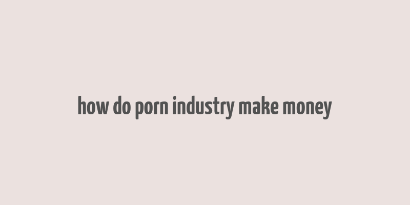 how do porn industry make money