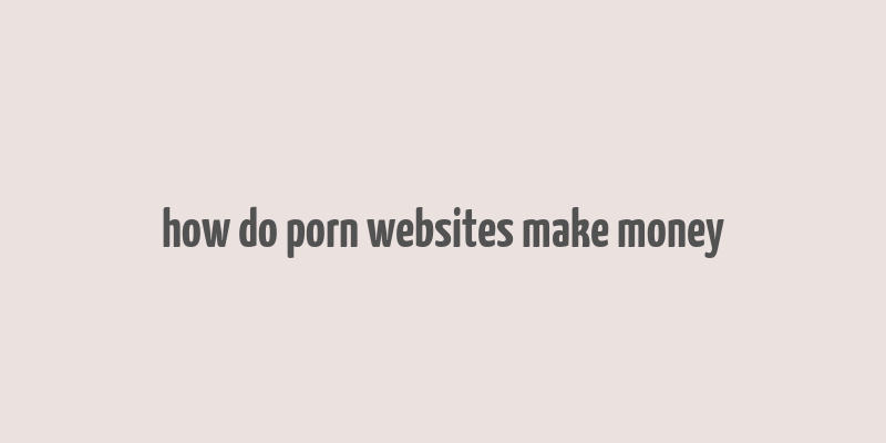 how do porn websites make money