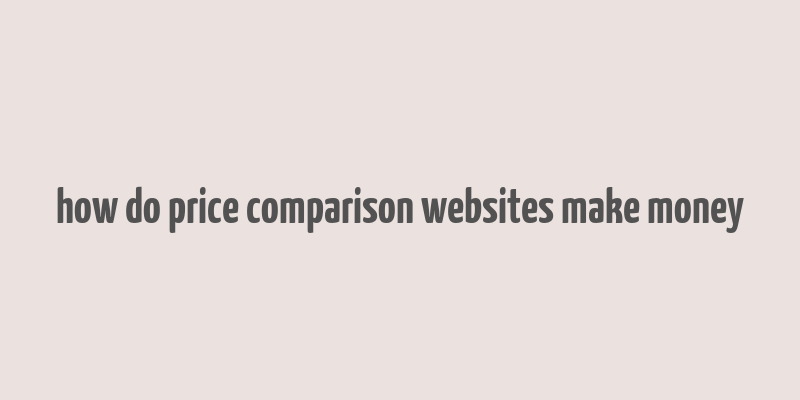 how do price comparison websites make money