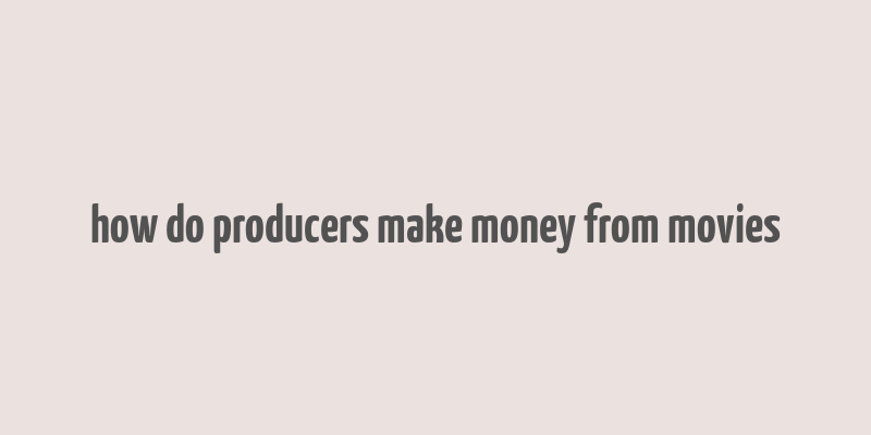 how do producers make money from movies