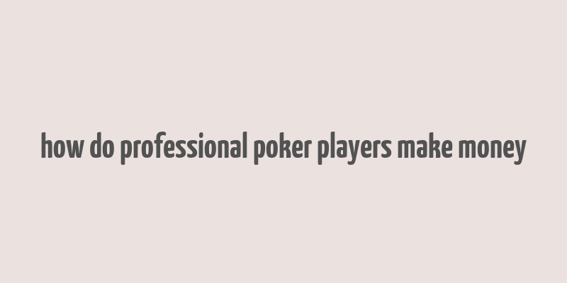 how do professional poker players make money