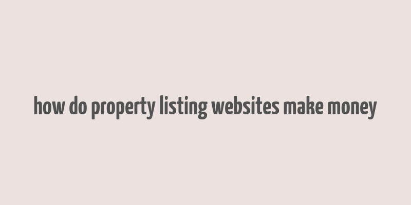 how do property listing websites make money