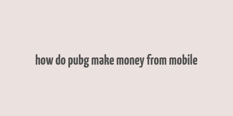 how do pubg make money from mobile