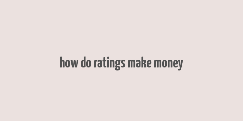 how do ratings make money