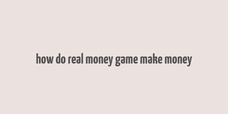 how do real money game make money