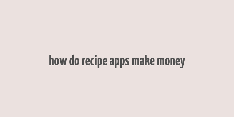 how do recipe apps make money