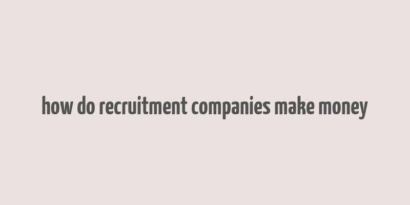 how do recruitment companies make money