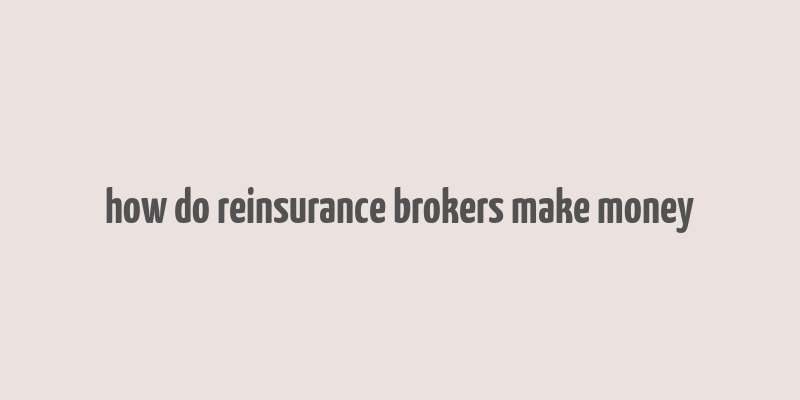 how do reinsurance brokers make money