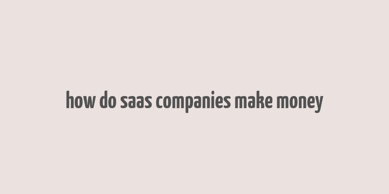 how do saas companies make money