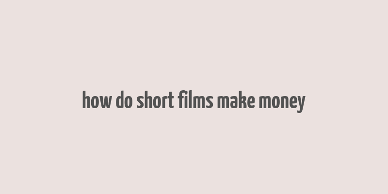 how do short films make money