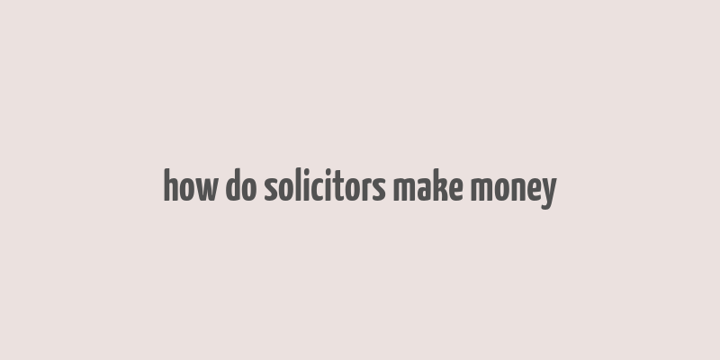 how do solicitors make money