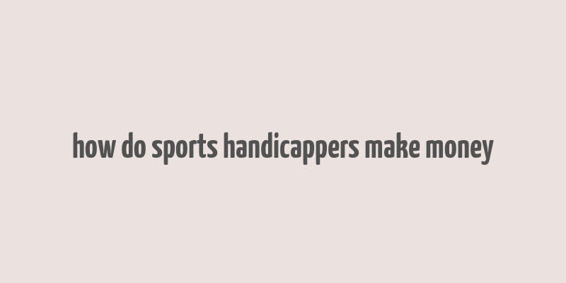 how do sports handicappers make money